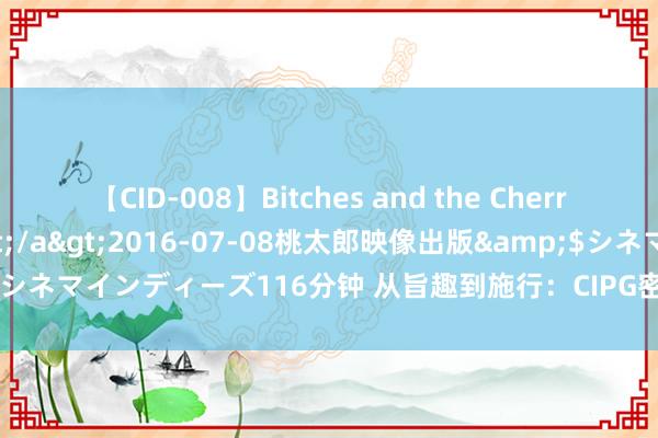 【CID-008】Bitches and the Cherries-ヤリマンと童貞-</a>2016-07-08桃太郎映像出版&$シネマインディーズ116分钟 从旨趣到施行：CIPG密封胶在汽车行业的运用案例