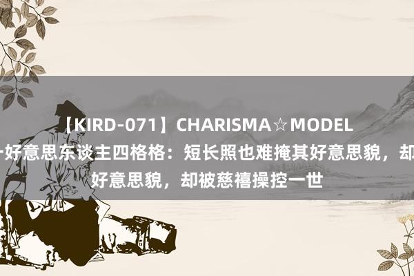【KIRD-071】CHARISMA☆MODEL 梨々花 清朝第一好意思东谈主四格格：短长照也难掩其好意思貌，却被慈禧操控一世