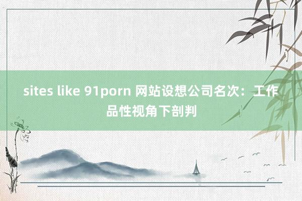 sites like 91porn 网站设想公司名次：工作品性视角下剖判